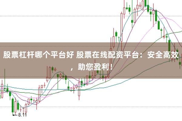 股票杠杆哪个平台好 股票在线配资平台：安全高效，助您盈利！