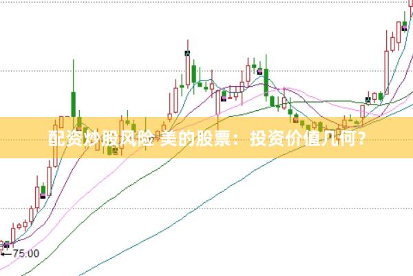 配资炒股风险 美的股票：投资价值几何？