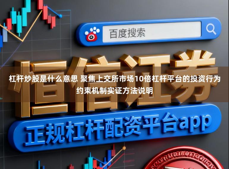 杠杆炒股是什么意思 聚焦上交所市场10倍杠杆平台的投资行为约束机制实证方法说明