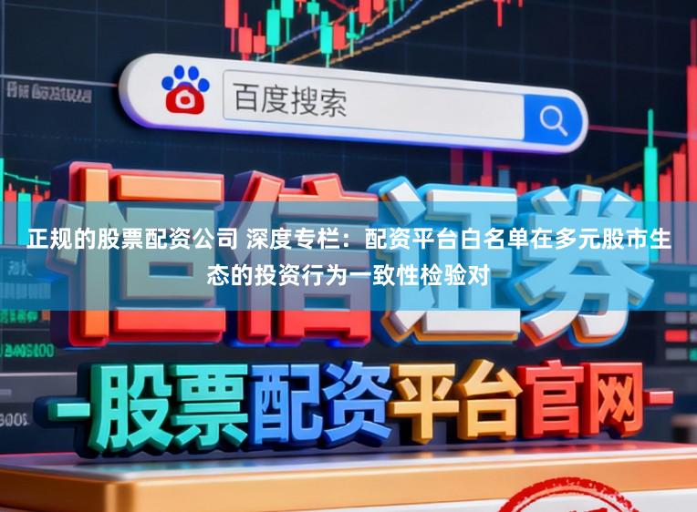 正规的股票配资公司 深度专栏：配资平台白名单在多元股市生态的投资行为一致性检验对