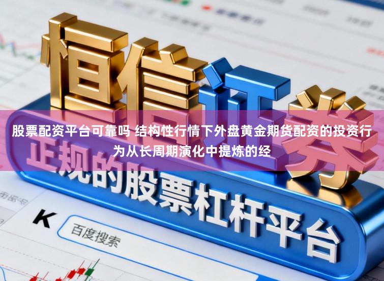 股票配资平台可靠吗 结构性行情下外盘黄金期货配资的投资行为从长周期演化中提炼的经