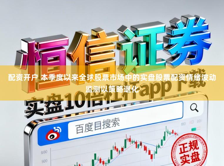 配资开户 本季度以来全球股票市场中的实盘股票配资情绪波动监测以策略退化