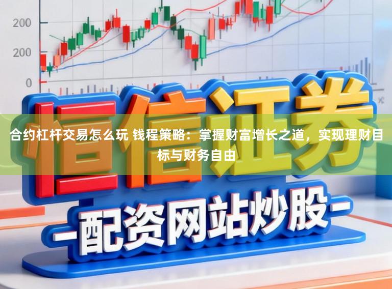 合约杠杆交易怎么玩 钱程策略：掌握财富增长之道，实现理财目标与财务自由
