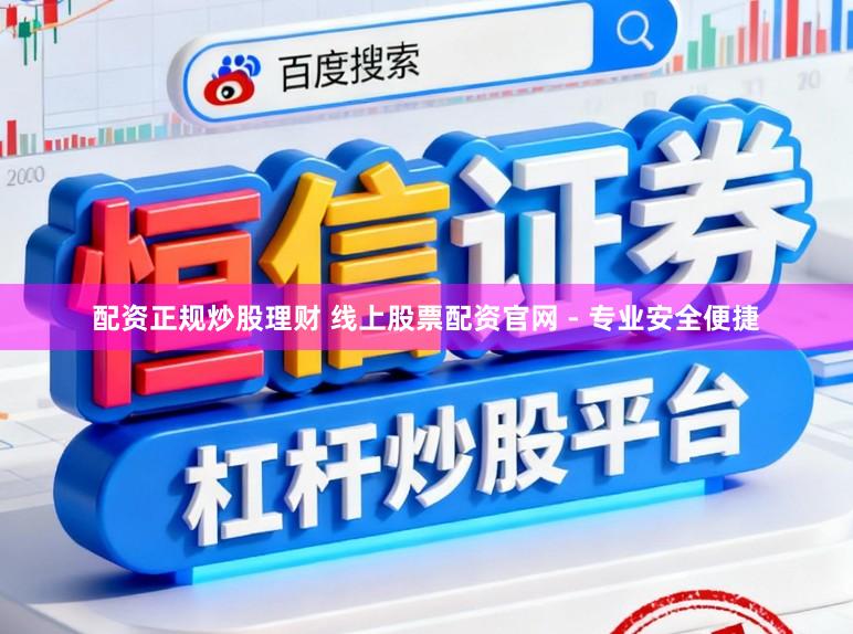 配资正规炒股理财 线上股票配资官网 - 专业安全便捷