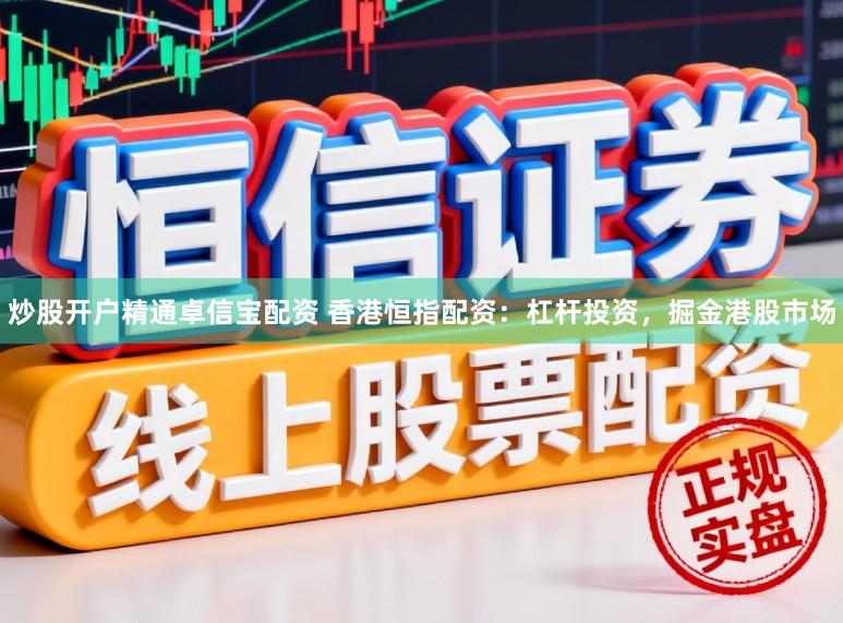 炒股开户精通卓信宝配资 香港恒指配资：杠杆投资，掘金港股市场