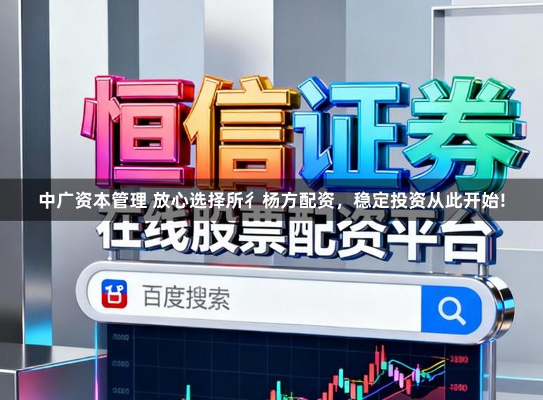 中广资本管理 放心选择所彳杨方配资，稳定投资从此开始!