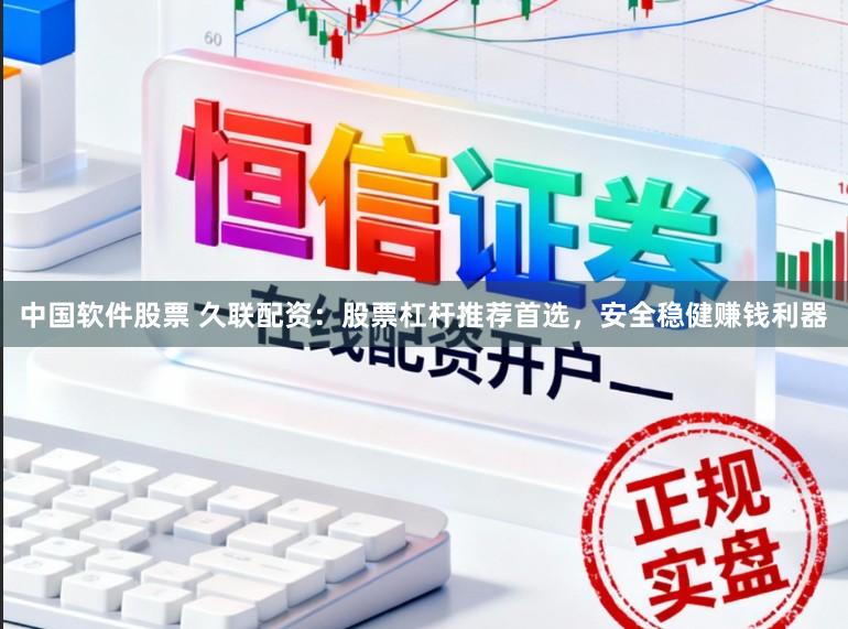 中国软件股票 久联配资：股票杠杆推荐首选，安全稳健赚钱利器