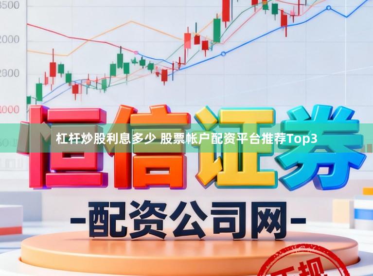 杠杆炒股利息多少 股票帐户配资平台推荐Top3