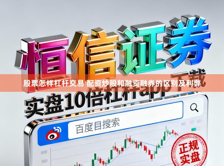 股票怎样杠杆交易 配资炒股和融资融券的区别及利弊